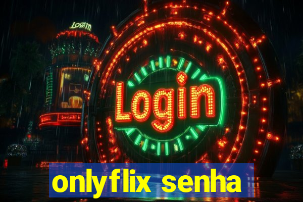 onlyflix senha